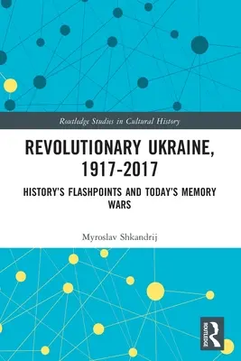 Ucraina rivoluzionaria, 1917-2017: I punti critici della storia e le guerre della memoria di oggi - Revolutionary Ukraine, 1917-2017: History's Flashpoints and Today's Memory Wars