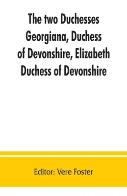 Le due duchesse, Georgiana, duchessa di Devonshire, Elisabetta, duchessa di Devonshire. Corrispondenza familiare di e relativa a Georgiana, duchessa di Devonshire. - The two duchesses, Georgiana, Duchess of Devonshire, Elizabeth, Duchess of Devonshire. Family correspondence of and relating to Georgiana, Duchess of