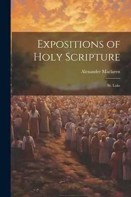 Esposizioni della Sacra Scrittura: San Luca - Expositions of Holy Scripture: St. Luke