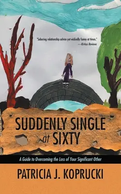 Improvvisamente single a sessant'anni: Una guida per superare la perdita dell'altra persona importante - Suddenly Single at Sixty: A Guide to Overcoming the Loss of Your Significant Other