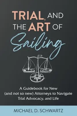 Il processo e l'arte di navigare: Una guida per nuovi (e non così nuovi) avvocati per navigare nell'avvocatura e nella vita. - Trial and the Art of Sailing: A Guidebook for New (and Not So New) Attorneys to Navigate Trial Advocacy, and Life