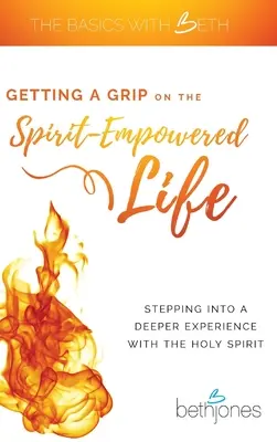 Impugnare la vita con lo Spirito: Entrare in un'esperienza più profonda con lo Spirito Santo - Getting a Grip on the Spirit-Empowered Life: Stepping into a Deeper Experience with the Holy Spirit