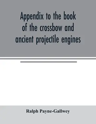 Appendice al libro della balestra e degli antichi motori a proiettile - Appendix to the book of the crossbow and ancient projectile engines