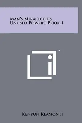 I miracolosi poteri inutilizzati dell'uomo, libro 1 - Man's Miraculous Unused Powers, Book 1
