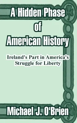 Una fase nascosta della storia americana: Il ruolo dell'Irlanda nella lotta per la libertà in America - A Hidden Phase of American History: Ireland's Part in America's Struggle for Liberty