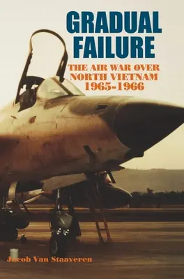 Fallimento graduale: La guerra aerea sul Vietnam del Nord, 1965-1966 - Gradual Failure: The Air War over North Vietnam, 1965-1966