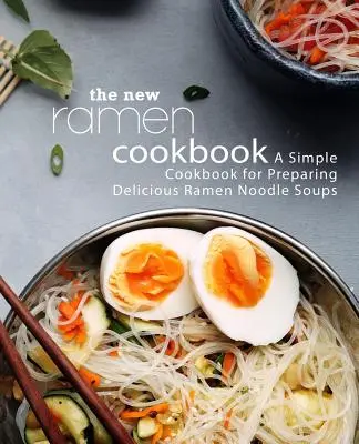 Il nuovo ricettario del ramen: Un semplice libro di cucina per preparare deliziose zuppe di pasta di ramen (2a edizione) - The New Ramen Cookbook: A Simple Cookbook for Preparing Delicious Ramen Noodle Soups (2nd Edition)