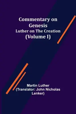 Commento alla Genesi, (Volume I); Lutero sulla creazione - Commentary on Genesis, (Volume I); Luther on the Creation