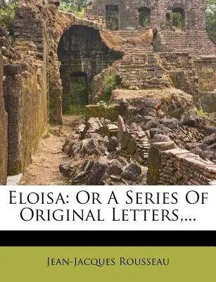 Eloisa: O una serie di lettere originali, ... - Eloisa: Or a Series of Original Letters, ...