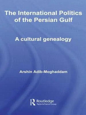La politica internazionale del Golfo Persico: Una genealogia culturale - The International Politics of the Persian Gulf: A Cultural Genealogy