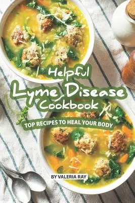 Utile Ricettario Malattia di Lyme: Le migliori ricette per guarire il vostro corpo - Helpful Lyme Disease Cookbook: Top Recipes to Heal Your Body