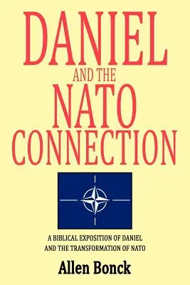 Daniele e la connessione con la NATO: Un'esposizione biblica di Daniele e della trasformazione della NATO - Daniel and the NATO Connection: A Biblical Exposition of Daniel and the Transformation of NATO