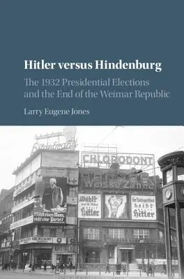 Hitler contro Hindenburg: Le elezioni presidenziali del 1932 e la fine della Repubblica di Weimar - Hitler Versus Hindenburg: The 1932 Presidential Elections and the End of the Weimar Republic