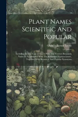 Nomi di piante scientifici e popolari: Includendo nel caso di ogni pianta il nome botanico corretto in accordo con la nomenclatura riformata, per unire le due cose. - Plant Names Scientific And Popular: Including In The Case Of Each Plant The Correct Botanicla Name In Accordance With The Reformed Nomenclature, Toget