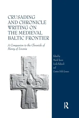 Crociate e cronache sulla frontiera baltica medievale: Un compagno per la cronaca di Enrico di Livonia - Crusading and Chronicle Writing on the Medieval Baltic Frontier: A Companion to the Chronicle of Henry of Livonia