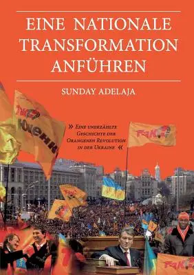 Una trasformazione nazionale: Una storia inedita della rivoluzione arancione in Ucraina - Eine nationale Transformation anfhren: Eine unerzhlte Geschichte der Orangenen Revolution in der Ukraine