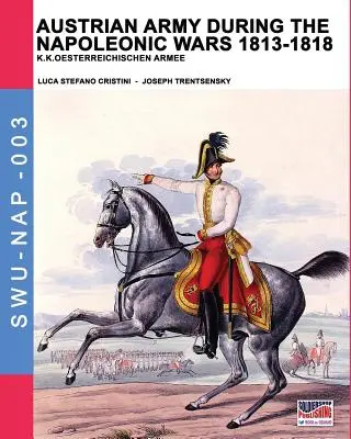 Esercito austriaco durante le guerre napoleoniche 1813-1818: K.K.Oesterreichischen Armee - Austrian army during the Napoleonic wars 1813-1818: K.K.Oesterreichischen Armee