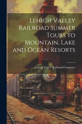 Tour estivi della Lehigh Valley Railroad verso località di montagna, lago e oceano - Lehigh Valley Railroad Summer Tours to Mountain, Lake and Ocean Resorts