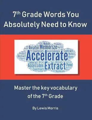 Parole di 7° grado che devi assolutamente conoscere: Padroneggiate il vocabolario chiave dell'esame di 7° grado. - 7th Grade Words You Absolutely Need to Know: Master the key vocabulary of the 7th Grade