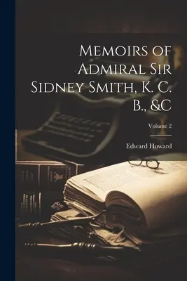Memorie dell'ammiraglio Sir Sidney Smith, K.C.B., &c.; Volume 2 - Memoirs of Admiral Sir Sidney Smith, K. C. B., &c; Volume 2
