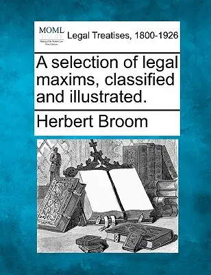 Una selezione di massime giuridiche, classificate e illustrate. - A Selection of Legal Maxims, Classified and Illustrated.