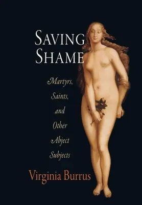Salvare la vergogna: Martiri, santi e altri soggetti abietti - Saving Shame: Martyrs, Saints, and Other Abject Subjects