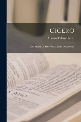 Cicerone: Cato Maior de Senectute, Laelius de Amicitia - Cicero: Cato Maior de Senectute, Laelius de Amicitia