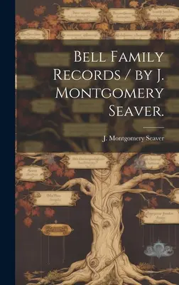 Documenti della famiglia Bell / di J. Montgomery Seaver. - Bell Family Records / by J. Montgomery Seaver.