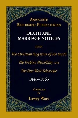 Avvisi di morte e matrimonio dei presbiteriani riformati associati tratti da The Christian Magazine of the South, The Erskine Miscellany e The Due West Telescop - Associate Reformed Presbyterian Death and Marriage Notices from The Christian Magazine of the South, The Erskine Miscellany, and The Due West Telescop