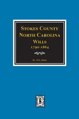 Testamenti della contea di Stokes, Carolina del Nord, 1790-1864. - Stokes County, North Carolina Wills, 1790-1864.