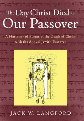 Il giorno in cui Cristo morì come nostra Pasqua: Un'armonia di eventi alla morte di Cristo con la Pasqua ebraica annuale - The Day Christ Died as Our Passover: A Harmony of Events at the Death of Christ with the Annual Jewish Passover