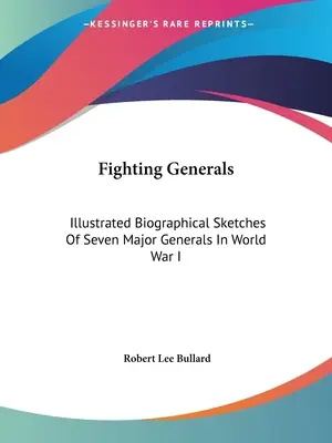 Generali combattenti: Schizzi biografici illustrati di sette grandi generali della Prima guerra mondiale - Fighting Generals: Illustrated Biographical Sketches Of Seven Major Generals In World War I