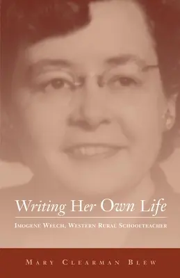 Scrivere la propria vita, volume 14: Imogene Welch, maestra rurale occidentale - Writing Her Own Life, Volume 14: Imogene Welch, Western Rural Schoolteacher