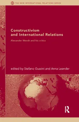 Costruttivismo e relazioni internazionali: Alexander Wendt e i suoi critici - Constructivism and International Relations: Alexander Wendt and his critics
