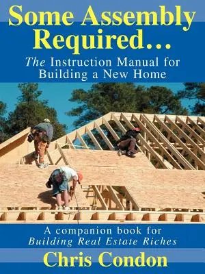 È necessario un po' di assemblaggio..: Il manuale di istruzioni per costruire una nuova casa - Some Assembly Required...: The Instruction Manual for Building a New Home