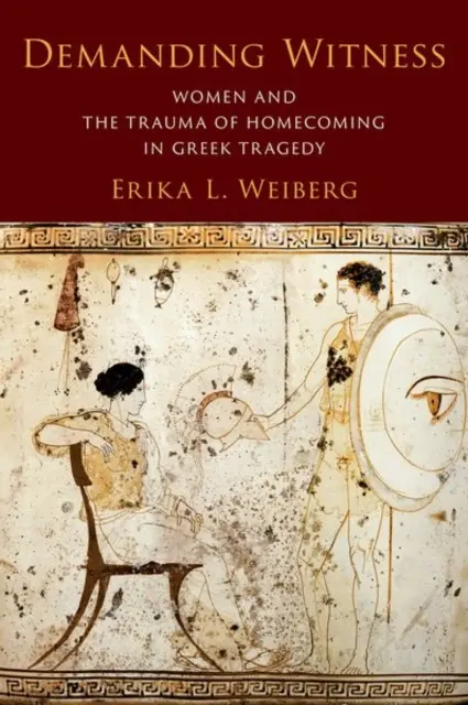 Testimone esigente: Le donne e il trauma del ritorno a casa nella tragedia greca - Demanding Witness: Women and the Trauma of Homecoming in Greek Tragedy