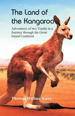 La terra dei canguri: Avventure di due giovani in un viaggio attraverso il grande continente insulare - The Land of the Kangaroo: Adventures of Two Youths in a Journey through the Great Island Continent