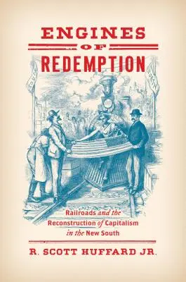 Motori di redenzione: Le ferrovie e la ricostruzione del capitalismo nel Nuovo Sud - Engines of Redemption: Railroads and the Reconstruction of Capitalism in the New South
