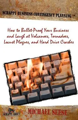 Pianificazione d'emergenza aziendale: Come proteggere la vostra attività e ridere di vulcani, tornado, invasioni di locuste e crash del disco rigido - Scrappy Business Contingency Planning: How to Bullet-Proof Your Business and Laugh at Volcanoes, Tornadoes, Locust Plagues, and Hard Drive Crashes