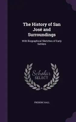 La storia di San Jos e dintorni: Con schizzi biografici dei primi coloni - The History of San Jos and Surroundings: With Biographical Sketches of Early Settlers