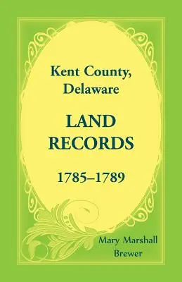 Documenti catastali della contea di Kent, Delaware, 1785-1789 - Kent County, Delaware Land Records, 1785-1789