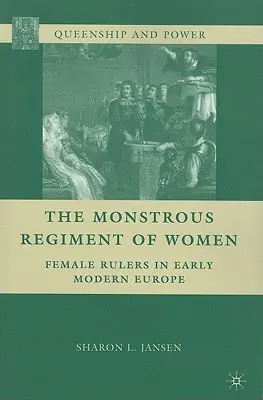 Il mostruoso reggimento di donne: Le donne al potere nella prima Europa moderna - The Monstrous Regiment of Women: Female Rulers in Early Modern Europe
