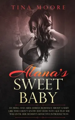 La dolce bambina di Alana: Una storia d'amore lesbica MDLG e ABDL su una bambina che non sapeva quanto fosse appassionata di giochi d'età fino al momento in cui la sua mamma non l'ha vista. - Alana's Sweet Baby: An MDLG and ABDL lesbian romance about a baby girl who didn't know just how into age play she was until her Mommy's se