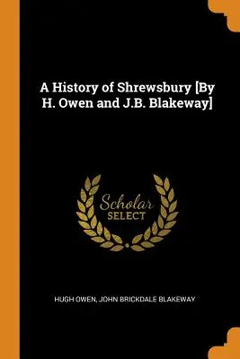 Storia di Shrewsbury [di H. Owen e J.B. Blakeway]. - A History of Shrewsbury [By H. Owen and J.B. Blakeway]