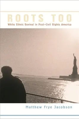 Anche le radici: La rinascita etnica bianca nell'America del dopo diritti civili - Roots Too: White Ethnic Revival in Post-Civil Rights America