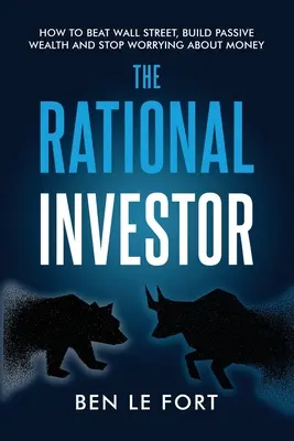 L'investitore razionale: Come battere Wall Street, costruire una ricchezza passiva e smettere di preoccuparsi del denaro - The Rational Investor: How to Beat Wall Street, Build Passive Wealth and Stop Worrying About Money