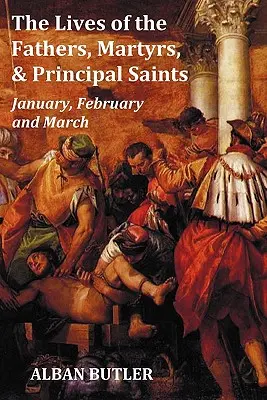 Le vite dei padri, dei martiri e dei santi principali gennaio, febbraio, marzo - Con una biografia di Butler, un indice e un sommario dei santi - The Lives of the Fathers, Martyrs, and Principal Saints January, February, March - With a Biography of Butler, a Table of Contents, an Index of Saints
