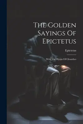 I detti aurei di Epitteto: Con l'inno di Cleante - The Golden Sayings Of Epictetus: With The Hymn Of Cleanthes
