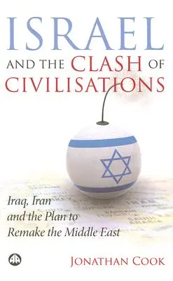 Israele e lo scontro di civiltà: L'Iraq, l'Iran e il piano per riformare il Medio Oriente - Israel And The Clash Of Civilisations: Iraq, Iran And The Plan To Remake The Middle East