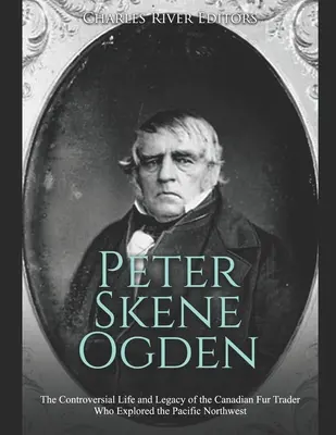 Peter Skene Ogden: La vita e l'eredità controversa del mercante di pellicce canadese che esplorò il Pacifico nordoccidentale - Peter Skene Ogden: The Controversial Life and Legacy of the Canadian Fur Trader Who Explored the Pacific Northwest